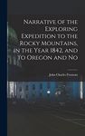 Narrative of the Exploring Expedition to the Rocky Mountains, in the Year 1842, and to Oregon and No