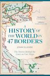 A History of the World in 47 Borders: The Stories Behind the Lines on Our Maps