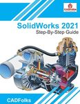 SolidWorks 2021 - Step-By-Step Guide: Part, Assembly, Drawings, Sheet Metal, & Surfacing