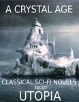 A Crystal Age: And Other Classical Sci-Fi Novels About Utopia - Anthology