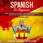 Spanish for Beginners: Learn the Basic of Spanish Grammar Language with Practical Lessons for Conversations and Travel (Vocabulary)