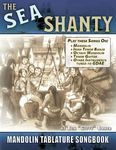The Sea Shanty Mandolin Songbook: 52 Traditional Sea Songs & Shanties Arranged for Mandolin-Family Instruments