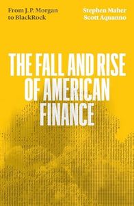 The Fall and Rise of American Finance: From JP Morgan to Blackrock