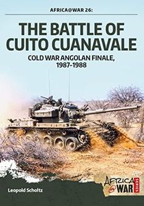 The Battle of Cuito Cuanavale: Cold War Angolan Finale, 1987–1988 (Africa@War Book 26)