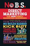 No B.S. Direct Marketing: The Ultimate No Holds Barred Kick Butt Take No Prisoners Guide to Extraordinary Growth and Profits