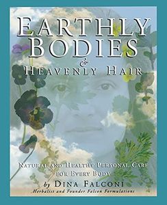 Earthly Bodies & Heavenly Hair: Natural and Healthy Bodycare for Every Body