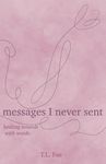 Messages I Never Sent: healing wounds with words