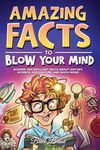 Amazing Facts to Blow Your Mind: Bizarre and Brilliant Facts about History, Science, Pop Culture, and much more! (Ageless Explorers Series: Fun Facts for Kids, Teens, and Adults)