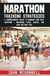 Marathon Training Strategies: A Comprehensive Guide to Running Your Best Marathon - Including Plans, Advice, and Goal-Hitting Tips