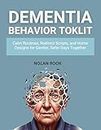 DEMENTIA BEHAVIOR TOOLKIT : Calm routines, redirect scripts, and home designs for gentler, safer days together