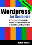 Wordpress for Beginners: A Visual Step-by-Step Guide to Creating your Own Wordpress Site in Record Time, Starting from Zero! (Webmaster Series Book 3)