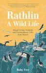 Rathlin, A Wild Life: Island Living, Seabirds and Extraordinary Gifts from Nature