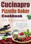 Cucinapro Pizzelle Baker Cookbook for Beginners: Make 2 Pizzelles at One Time with The CucinaPro Pizzelle Baker | Super Easy, Quick-Start Delicious Recipes