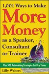 1,001 Ways to Make More Money as a Speaker, Consultant or Trainer: Plus 300 Rainmaking Strategies for Dry Times (BUSINESS BOOKS)