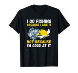 Fishing Hobby Fisher Saying I Go Fishing Because I Like It T-Shirt