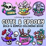 Cute and Spooky: Coloring Book for Adults and Teens Featuring Bold and Easy Designs with Adorable Spooky Stuff for Stress Relief and Relaxation