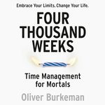 Four Thousand Weeks: Time Management for Mortals