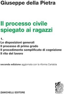 Il processo civile spiegato ai ragazzi. Per le Scuole superiori. Le disposizioni generali. Il processo di primo grado. Il procedimento semplificato di cognizione. Il rito del lavoro (Vol. 1)
