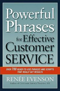 Powerful Phrases for Effective Customer Service: Over 700 Ready-to-Use Phrases and Scripts That Really Get Results