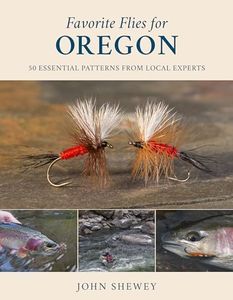 Favorite Flies for Oregon: 50 Essential Patterns from Local Experts (Volume 4)