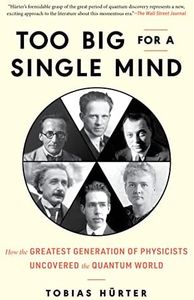 Too Big for a Single Mind: How the Greatest Generation of Physicists Uncovered the Quantum World