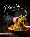 Pasta a la Vegano: 45 Amazing Vegan Pasta Dishes