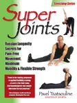 Super Joints: Russian Longevity Secrets for Pain-Free Movement,: Russian Longevity Secrets for Pain-Free Movement, Maximum Mobility & Flexible Strength