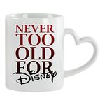 Never Too Old for Disney Birthday, Christmas, Secret Santa Coffee Tea Mug 11oz Heart Handle Ceramic Mug. (White)