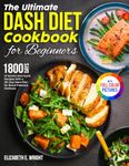 The Ultimate Dash Diet Cookbook for Beginners: 1800 Days of Savory and Quick Recipes with a 28-Day Meal Plan for Blood Pressure Wellness | Full Color Edition