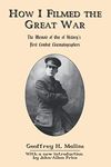 How I Filmed the Great War: The Memoir of One of History's First Combat Cinematographers