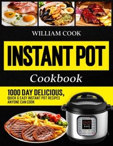 Instant Pot Cookbook: 1000 Day Delicious, Quick & Easy Instant Pot Recipes Anyone Can Cook
