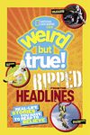 Weird But True! Ripped from the Headlines: Real-life Stories You Have to Read to Believe