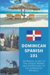 Dominican Spanish 101: Bilingual Dictionary and Phrasebook for Spanish Learners and Travelers to the Dominican Republic