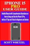 IPHONE 15 PRO USER GUIDE: Detailed 