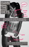 DAMN THE DIETS: WHY "CLEAN EATING" FAILED YOU, HOW FAD DIETS DESTROY YOUR LIFE AND WHAT TO DO TO RECOVER