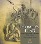 Homer's Iliad - Ancient Greece Books for Teens Children's Ancient History