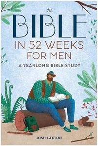 The Bible in 52 Weeks for Men: A Yearlong Bible Study