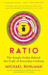 Ratio: The Simple Codes Behind the Craft of Everyday Cooking: Volume 1 (Ruhlman's Ratios)