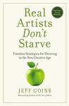 Real Artists Don't Starve: Timeless Strategies For Thriving In The New Creative Age