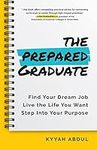 The Prepared Graduate: Find Your Dream Job, Live the Life You Want, and Step Into Your Purpose (College Graduation Gift)