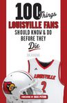 100 Things Louisville Fans Should Know & Do Before They Die (100 Things...Fans Should Know)