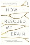 How I Rescued My Brain: a psychologist’s remarkable recovery from stroke and trauma