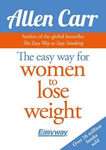 The Easy Way for Women to Lose Weight (Allen Carr's Easyway Book 82)