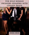 Our wild menage swinging weekend with curious Annie: a swinging couple who helped young divorcée Annie unleash her wildest ffm and group fantasies bring ... Menage Romance With Curious Annie Book 2)