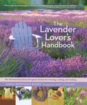 Lavender Lover's Handbook: The 100 Most Beautiful and Fragrant Varieties for Growing, Crafting, and Cooking