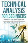 Technical Analysis for Beginners: Take $1k to $10k Using Charting and Stock Trends of the Financial Markets with Zero Trading Experience Required