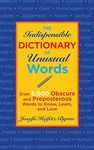 The Indispensable Dictionary of Unusual Words: Over 6,000 Obscure and Preposterous Words to Know, Learn, and Love