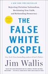 The False White Gospel: Rejecting Christian Nationalism, Reclaiming True Faith, and Refounding Democracy