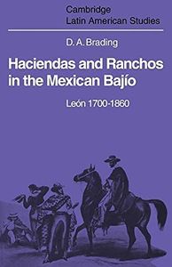 Haciendas and Ranchos in the Mexican Bajío: León 1700–1860 (Cambridge Latin American Studies, Series Number 32)