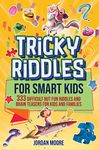 Tricky Riddles for Smart Kids: 333 Difficult But Fun Riddles And Brain Teasers For Kids And Families (Age 8-12)